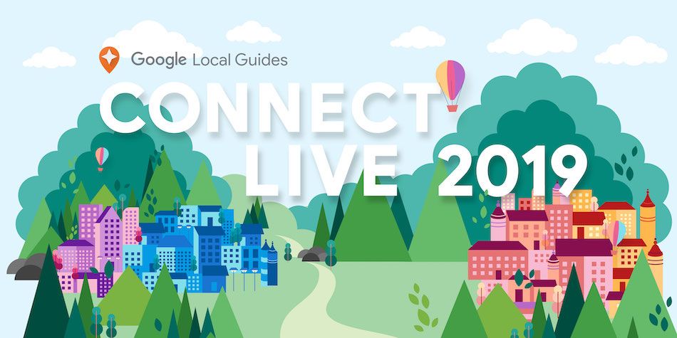 Caption: A graphic that shows the Google Local Guides logo and the words “Connect Live 2019” over a city with colorful buildings surrounded by a forest and two hot air balloons.