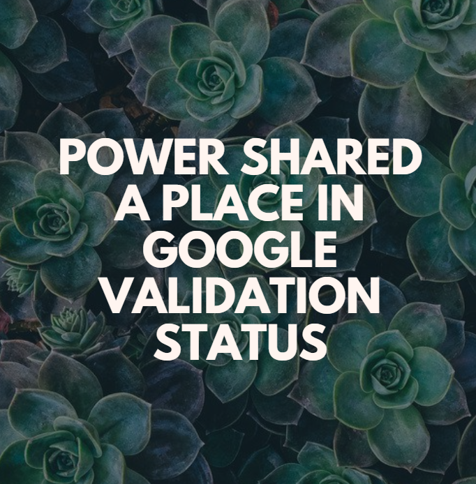 POWER SHARED A PLACE IN GOOGLE VALIDATION STATUS.png
